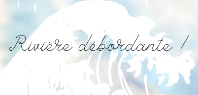 Rivière débordante !