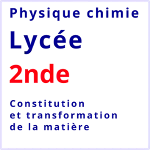 Phsyique chimie lycée seconde constitution transformation matière