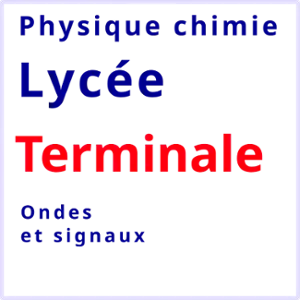 Physique chimie lycée terminale ondes et signaux